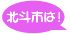 「北斗市は」