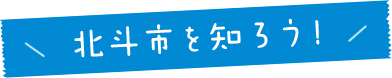 北斗市を知ろう！